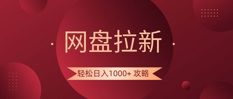网盘拉新轻松日入1000+攻略，很多人每天日入几千，都在闷声发财！|无忧资源社