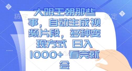 大明王朝那些事，自动生成视频片段，多种变现方式 日入1k 看完就会【揭秘】|无忧资源社