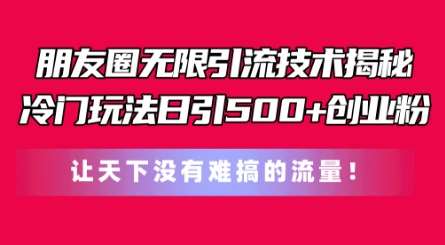 朋友圈无限引流技术，一个冷门玩法日引500+创业粉，让天下没有难搞的流量【揭秘】|无忧资源社