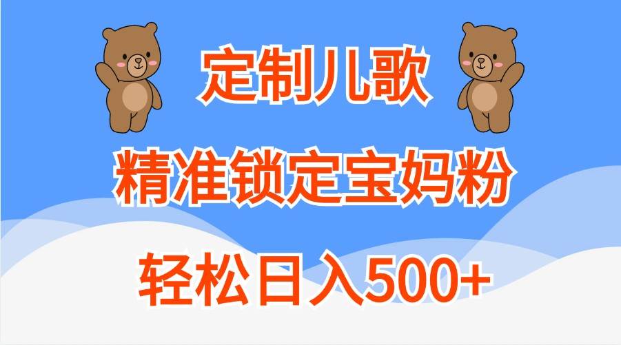 定制儿歌，精准锁定宝妈粉，轻松日入500+|无忧资源社