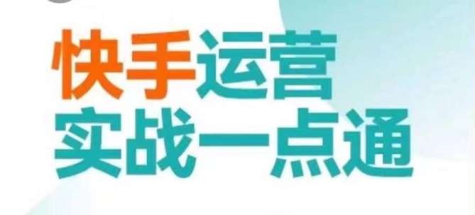 快手运营实战一点通，这套课用小白都能学会的方法教你抢占用户，做好生意|无忧资源社