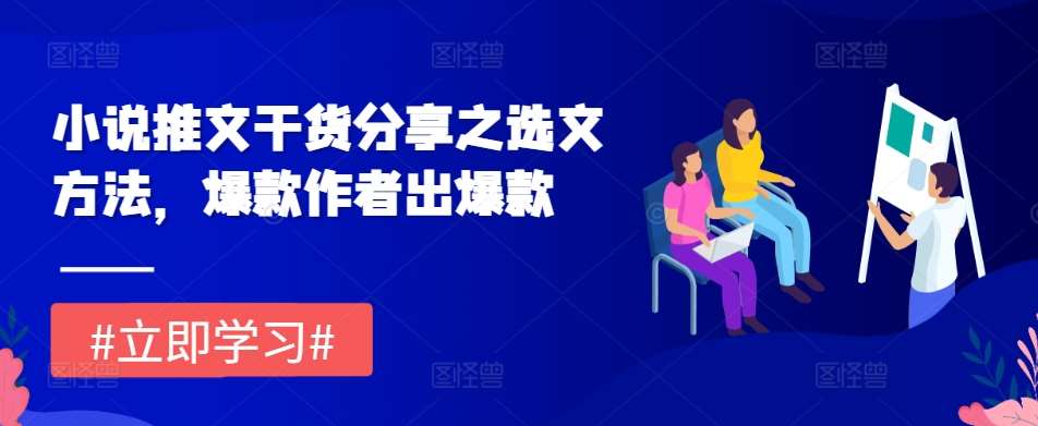 小说推文干货分享之选文方法，爆款作者出爆款|无忧资源社