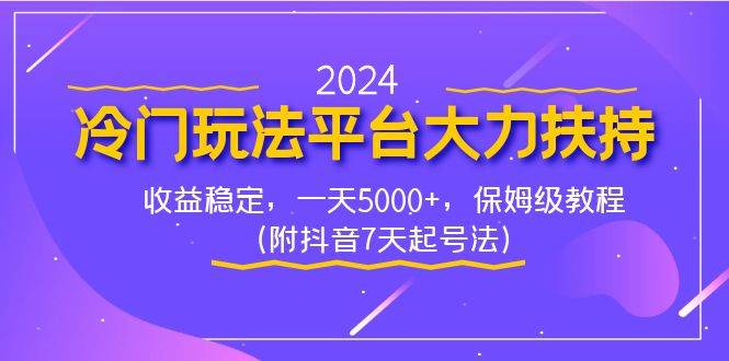 （8642期）2024冷门玩法平台大力扶持，收益稳定，一天5000+，保姆级教程（附抖音7…|无忧资源社