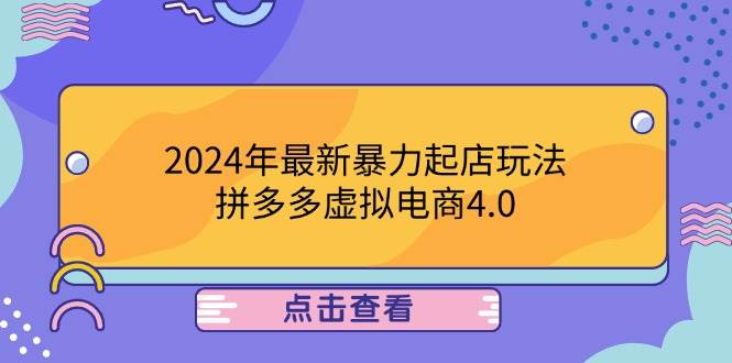 （12762期）2024年最新暴力起店玩法，拼多多虚拟电商4.0，24小时实现成交，单人可以..|无忧资源社