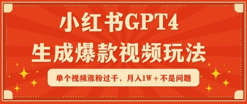 小红书GPT4生成爆款视频玩法，单个视频涨粉过千，月入1W+不是问题【揭秘】|无忧资源社