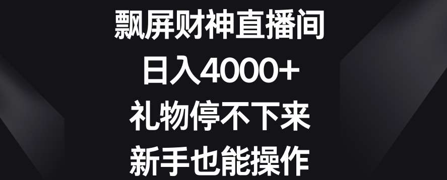 飘屏财神直播间，日入4000+，礼物停不下来，新手也能操作【揭秘】|无忧资源社