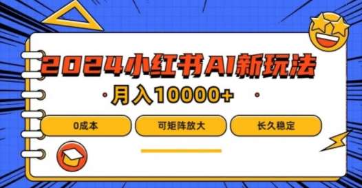 2024年小红书最新项目，AI蓝海赛道，可矩阵，0成本，小白也能轻松月入1w【揭秘】|无忧资源社