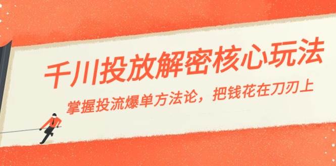 （8803期）千川投流-解密核心玩法，掌握投流 爆单方法论，把钱花在刀刃上|无忧资源社