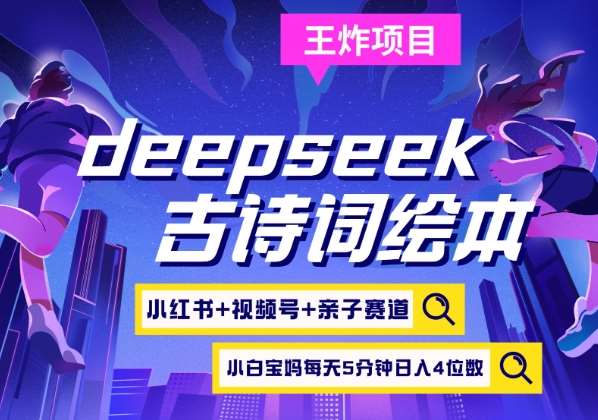 deepseek+小红书视频号+古诗词绘本，亲子赛道，高端宝妈粉，起号快每天五分钟，日入四位数|无忧资源社