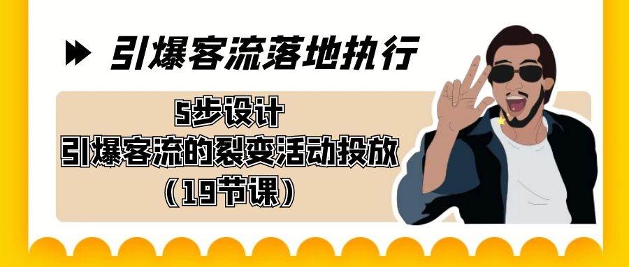 （8894期）引爆-客流落地执行，5步设计引爆客流的裂变活动投放（19节课）|无忧资源社