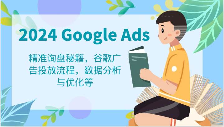 2024 Google Ads 教程：精准询盘秘籍，谷歌广告投放流程，数据分析与优化等|无忧资源社