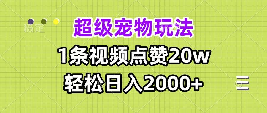 （13578期）超级宠物视频玩法，1条视频点赞20w，轻松日入2000+|无忧资源社