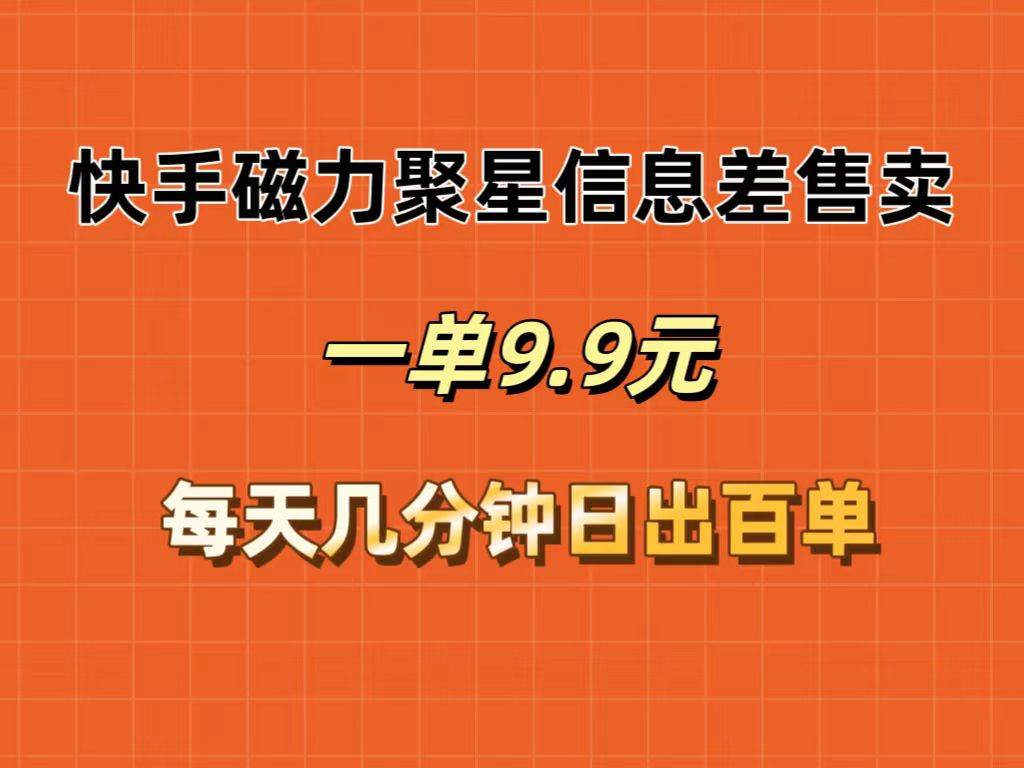 （12150期）快手磁力聚星信息差售卖，一单9.9.每天几分钟，日出百单|无忧资源社