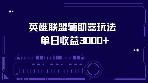 （13031期）英雄联盟辅助器玩法单日收益3000+|无忧资源社