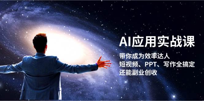 （13159期）AI应用实战课：带你成为效率达人！短视频、PPT、写作全搞定，还能副业创收|无忧资源社