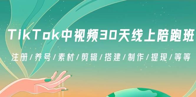 （8963期）TikTok中视频-30天线上陪跑班：注册/养号/素材/剪辑/搭建/制作/提现/等等|无忧资源社