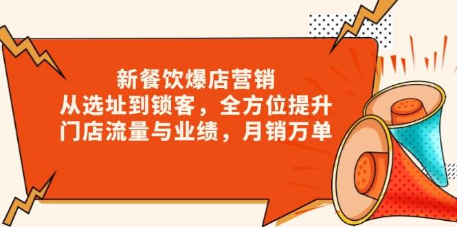 （13910期）新 餐饮爆店营销，从选址到锁客，全方位提升门店流量与业绩，月销万单|无忧资源社