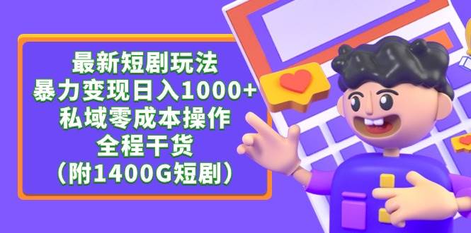 （9420期）最新短剧玩法，暴力变现日入1000+私域零成本操作，全程干货（附1400G短剧）|无忧资源社