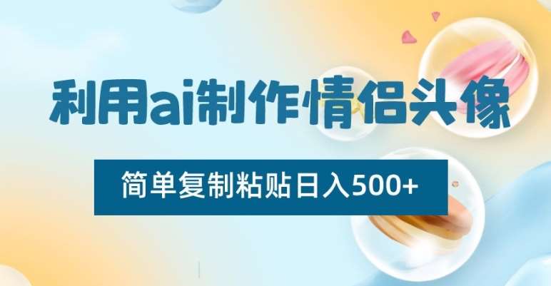 利用ai制作情侣头像，简单复制粘贴日入500+【揭秘】|无忧资源社