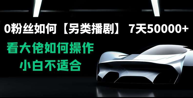 0粉丝如何【另类播剧】，7天50000+，看大佬如何操作，小白不适合【揭秘】|无忧资源社