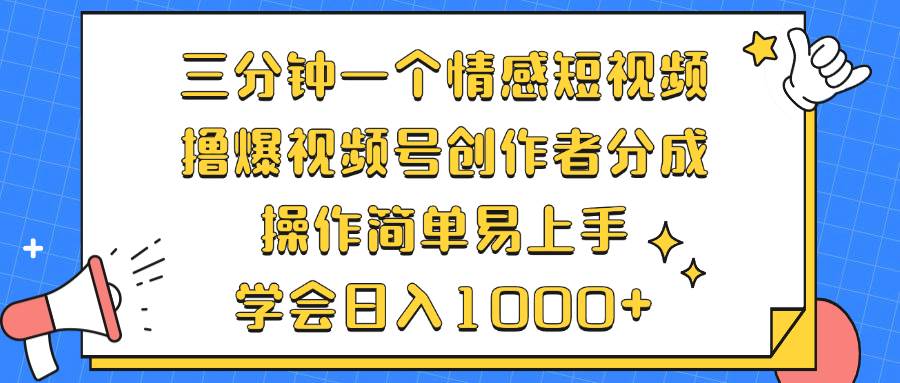 （12960期）三分钟一个情感短视频，撸爆视频号创作者分成 操作简单易上手，学会…|无忧资源社