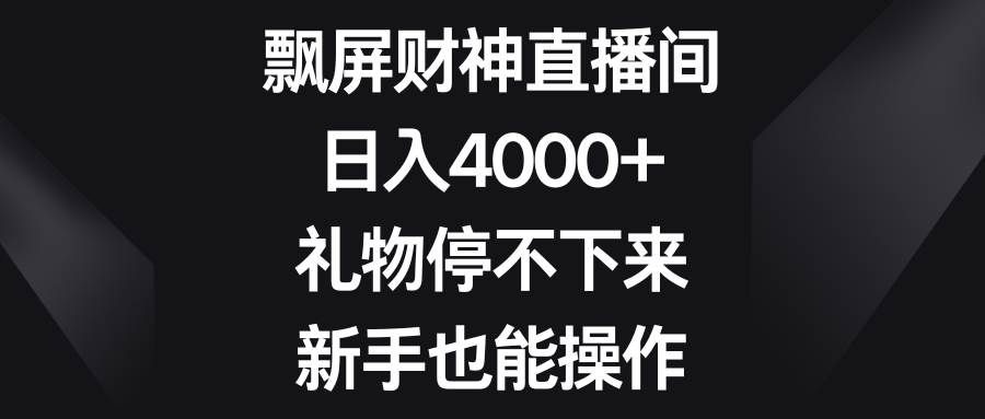 （8620期）飘屏财神直播间，日入4000+，礼物停不下来，新手也能操作|无忧资源社