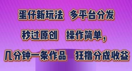 蛋仔新玩法，多平台分发，秒过原创，操作简单，几分钟一条作品，狂撸分成收益【揭秘】|无忧资源社