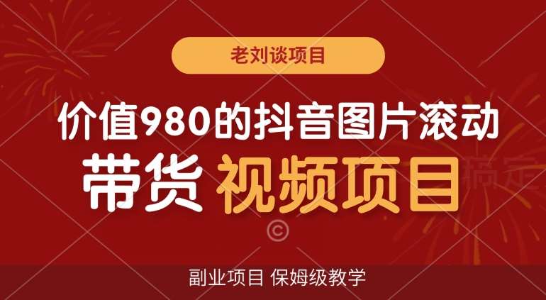 价值980的抖音图片滚动带货视频副业项目，保姆级教学【揭秘】|无忧资源社