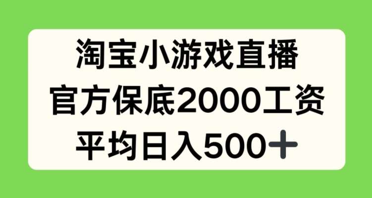 淘宝小游戏直播，官方保底2000工资，平均日入500+【揭秘】|无忧资源社