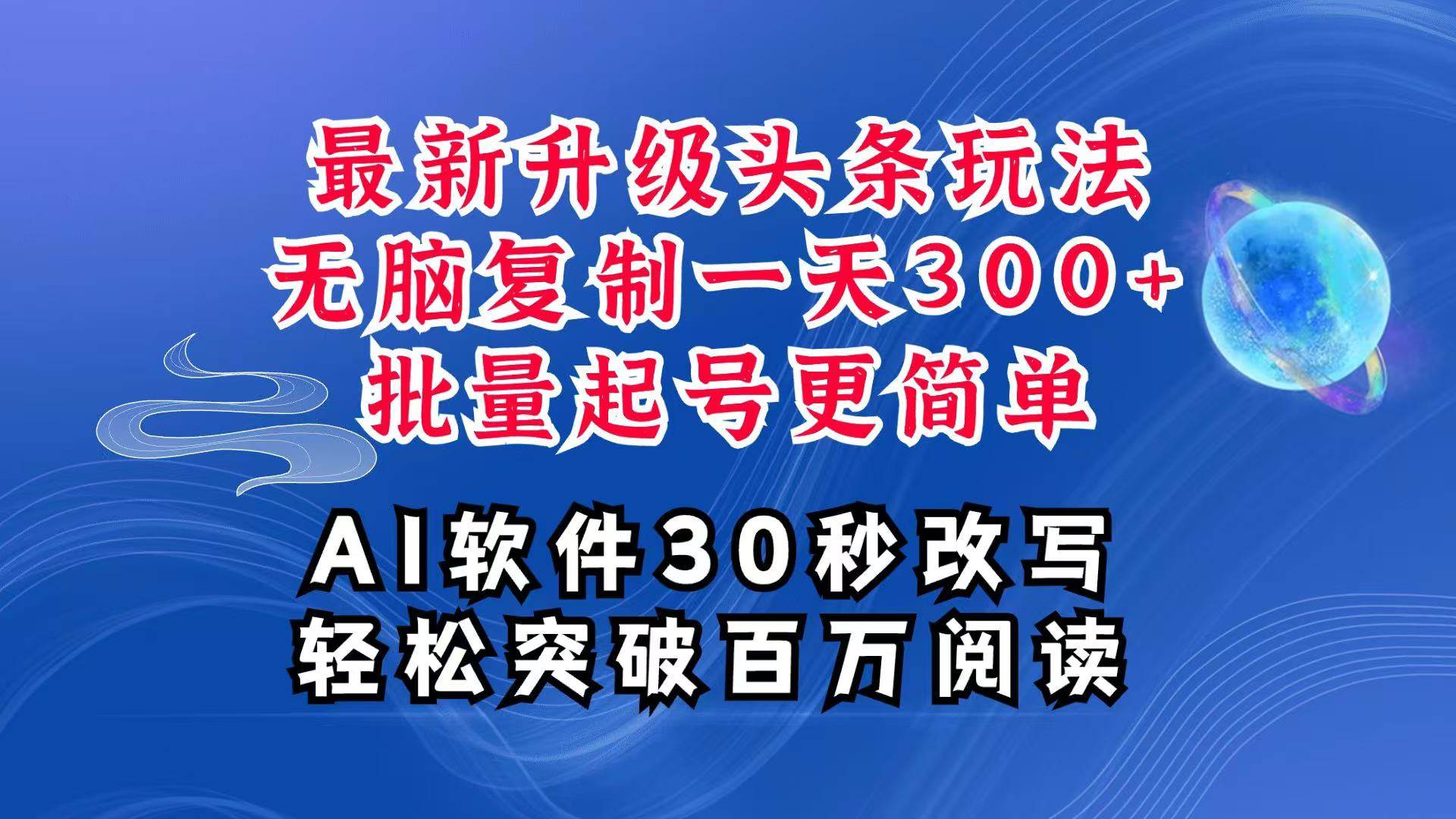 AI头条最新玩法，复制粘贴单号搞个300+，批量起号随随便便一天四位数，超详细课程|无忧资源社