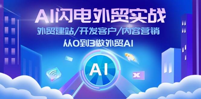 （11780期）AI 闪电外贸实战：外贸建站/开发客户/内容营销/从0到3做外贸AI-更新至75节|无忧资源社