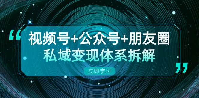 视频号+公众号+朋友圈私域变现体系拆解，全体平台流量枯竭下的应对策略|无忧资源社