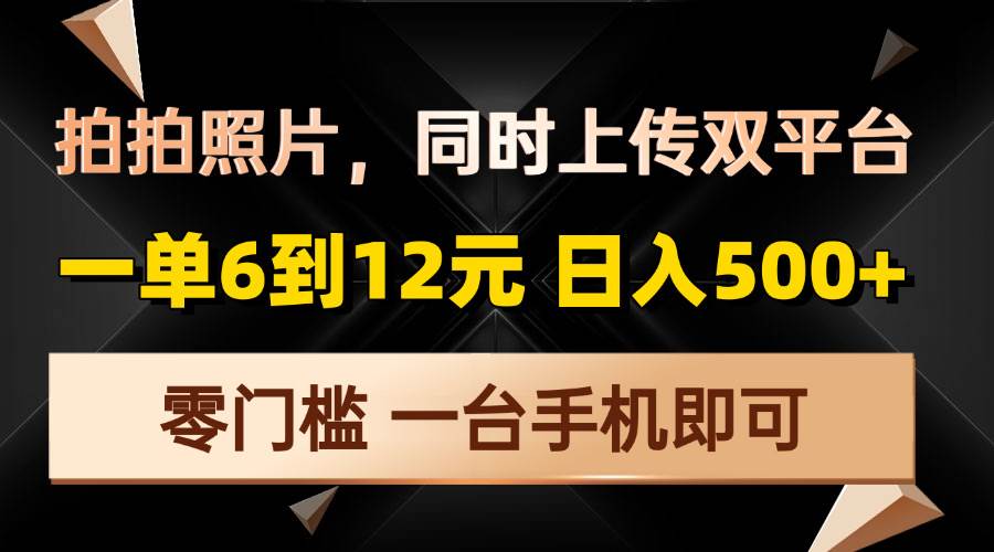 （13783期）拍拍照片，同时上传双平台，一单6到12元，轻轻松松日入500+，零门槛，…|无忧资源社
