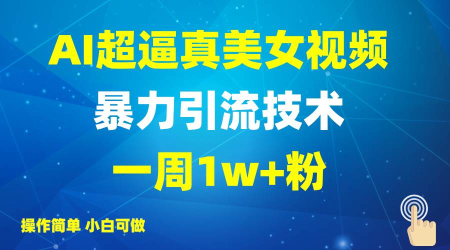 2025AI超逼真美女视频暴力引流，一周1w+粉，操作简单小白可做，躺赚视频收益|无忧资源社