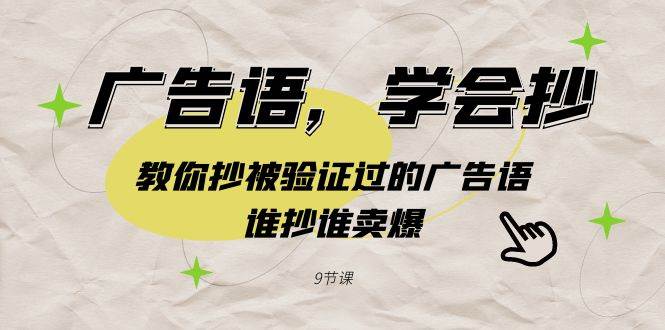 （9014期）广告语，学会抄！教你抄被验证过的广告语，谁抄谁卖爆（9节课）|无忧资源社