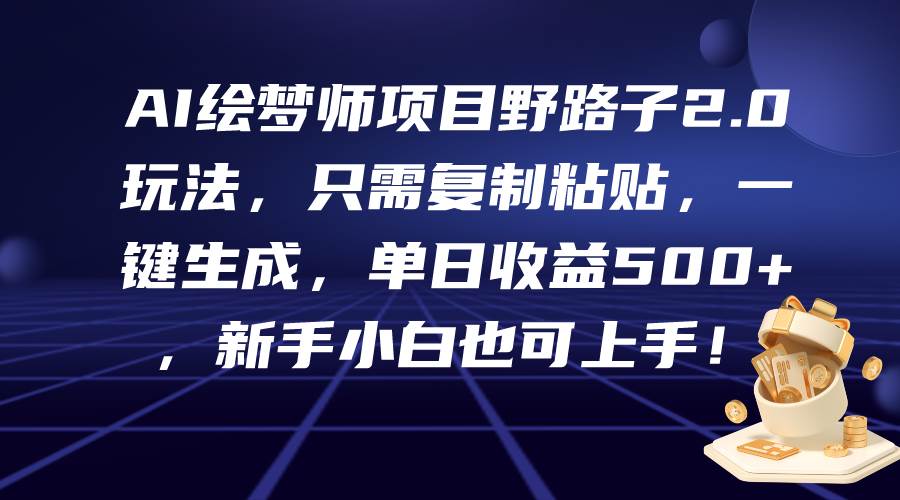（9876期）AI绘梦师项目野路子2.0玩法，只需复制粘贴，一键生成，单日收益500+，新…|无忧资源社