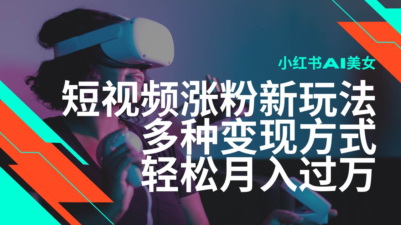 （14170期）最新风口蓝海项目，小红书AI美女短视频涨粉玩法，多种变现方式轻松月入…|无忧资源社