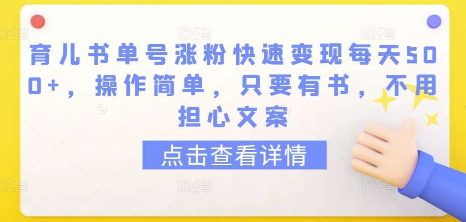 育儿书单号涨粉快速变现每天500+，操作简单，只要有书，不用担心文案【揭秘】|无忧资源社
