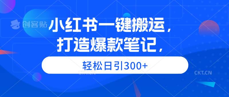 （9673期）小红书一键搬运，打造爆款笔记，轻松日引300+|无忧资源社