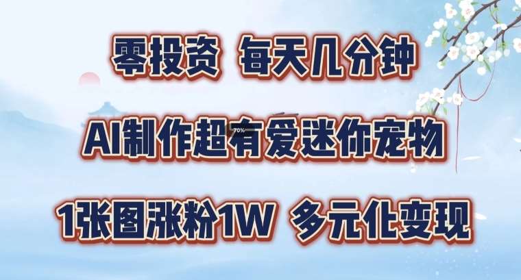 AI制作超有爱迷你宠物玩法，1张图涨粉1W，多元化变现，手把手交给你【揭秘】|无忧资源社