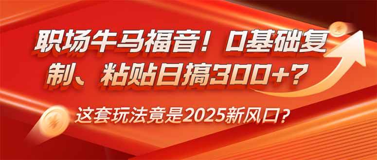 （14198期）职场牛马福音！0基础复制、粘贴日搞300+？这套玩法竟是2025新风口？|无忧资源社
