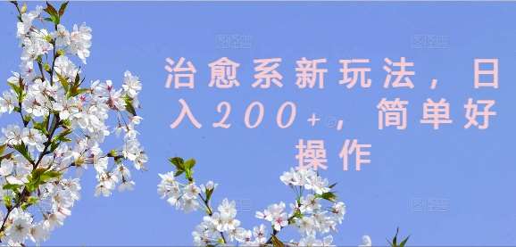 治愈系新玩法，日入200+，简单好操作【揭秘】|无忧资源社