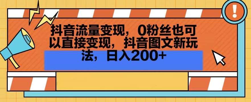 抖音流量变现，0粉丝也可以直接变现，抖音图文新玩法，日入200+【揭秘】|无忧资源社