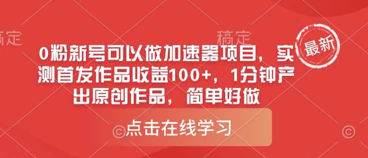 0粉新号可以做的加速器项目，实测首发作品收益100+，1分钟产出原创作品，简单好做|无忧资源社