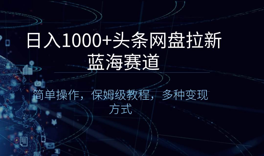 （8547期）日入1000+头条网盘拉新蓝海赛道，简单操作，保姆级教程，多种变现方式|无忧资源社