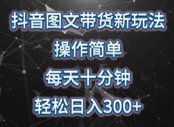 抖音图文带货新玩法， 操作简单，每天十分钟，轻松日入300+，可矩阵操作【揭秘】|无忧资源社