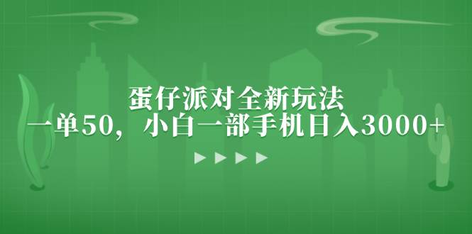 （13177期）蛋仔派对全新玩法，一单50，小白一部手机日入3000+|无忧资源社
