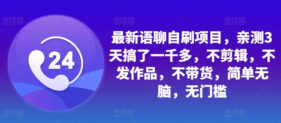 最新语聊自刷项目，亲测3天搞了一千多，不剪辑，不发作品，不带货，简单无脑，无门槛|无忧资源社