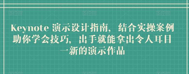 Keynote 演示设计指南，结合实操案例助你学会技巧，出手就能拿出令人耳目一新的演示作品|无忧资源社