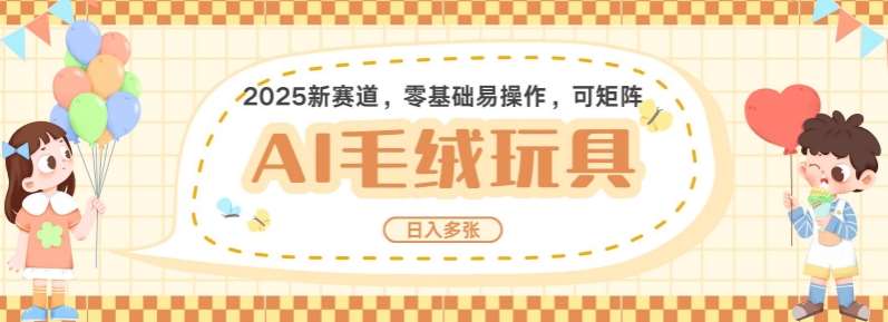 2025AI卡通玩偶赛道，每天五分钟，日入好几张，全程AI操作，可矩阵操作放大收益|无忧资源社